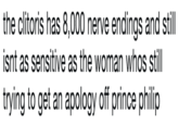 the clitoris has 8,000 nerve endings and still isnt as sensitive as the woman whos still trying to get an apology off prince philip