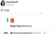 Casey Neistat @CaseyNeistat oh snap BURGER KING Burger King followed you ๕tib Fernandn Rarhella a @)FI Rarhe , 1 h \
