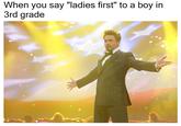 When you say "ladies first" to a boy in 3rd grade