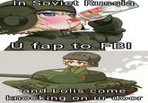 In Soviet Russia U fap to FB and Lolis come knocking on ur door 0