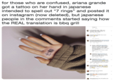 for those who are confused, ariana grande got a tattoo on her hand in japanese intended to spell out "7 rings" and posted it on instagram (now deleted), but japanese people in the comments started saying how the REAL translation is bbq grill rings le c, portab e clay cockng stove"n surgery lol k you have a little baby hands ycur hands When we translate in Erolish cirectty, it means "Seven Rings BUTE In Japon the word t is used for a portable day stoie แ90d or cookng!! m Japanese and Ising in Japer คา.rea know more "bio papazeem @toress 0314 what י'm taking about but t's a teary mcans sawen rigs. But means a 21es Repy yndsLinez hot ccg tinges mizuu52 Ehichn nleycaymeees dat gein tats