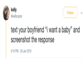 kelly @kellicopter Follow text your boyfriend "i want a baby" a screenshot the response 9:10 PM-26 Jan 2019