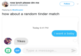 ross lynch please dm me @D4DDYLONGLEG5 Follow Replying to @kellicopter how about a random tinder match Today 8:41 PM i want a baby Yikes GIF Type a message..