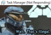 how can this happen Task Manager (Not Responding) /gbre asi Wait That's illegal