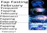 Fap Fasting February Frequent Fapping February Fibonacci Fapping February Factorial Fapping February February?