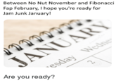 Between No Nut November and Fibonacoi Fap February, I hope you're ready for Jam Junk January! Are you ready?