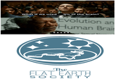 What if we used . 、0% of the brain? volution an Human Brai The FLAT EARTH SOCIETY