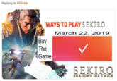 Replying to @EAHelp WAYS TO PLAY SEKIRO March 22, 2O19 Buy The Game SEKIRO SHADOWS DIE TWICE 9s