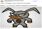 *Translation:*
Joke: Shaggy for Mortal Kombat
Woke: La Pulga for Mortal Kombat