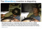 The #SharkBong invention is disgusting Sick fisherman puffs on a dead baby shark which he turned into a BONG A DOPEY fisherman takes a puff on dead baby shark which he has disrespectfully turned into a make-shift bong. The shocking video shows the Aussie man holding t... thesun.co.uk