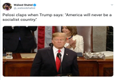 Waleed Shahid @_waleedshahid Pelosi claps when Trump says: 'America will never be a socialist country."