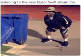 Listening to the new Taylor Swift album like