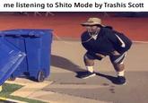 me listening to Shito Mode by Trashis Scott @humanity.gone26