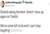 Soul Fire Photography @SoulfirePhotos #Teamuld Started seeing the term 'lemon' show up again on Tumblr. We've come full circle and I can't stop laughing @istehlurvz