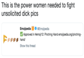 This is the power women needed to fight unsolicited d--- pics Emojipedia Φ @Emojipedia Approved in #emoji12: Pinching Hand emojipedia.org/pinching- Show this thread
