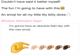 Couldn't have said it better myself! The fun I'm going to have with this An emoji for all my little itty bitty d---- #findom #femdom #sph I'm gonna have an absolute field day with this new emoji
