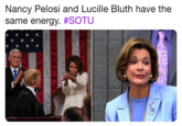 Nancy Pelosi and Lucille Bluth have the same energy. #SOTU