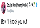 Soulja Boy (Young Drako)> @souljaboy 01 Boy l'll knock you out