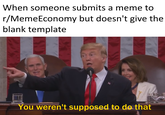 When someone submits a meme to r/MemeEconomy but doesn't give the blank template You weren't supposed to do that