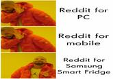 Drakeposting Reddit for PC Reddit for mobile Reddit for Samsung Smart Fridge
