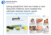 Botnik Studios @botnikstudios Using predictive text we made a new Gwyneth Paltrow and created the ultimate lifestyle brand: goob botnik.org/content/goob.h.. gooD feel overwhelmingly calm