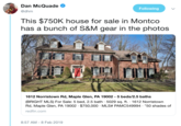 Dan McQuade Following @dhm This $750K house for sale in Montco has a bunch of S&M gear in the photos 1612 Norristown Rd, Maple Glen, PA 19002 - 5 beds/2.5 baths (BRIGHT MLS) For Sale: 5 bed, 2.5 bath 5029 sq. ft. 1612 Norristown Rd, Maple Glen, PA 19002 . $750,000 . MLS# PAMC549994 . "50 shades of redfin.com 8:57 AM-8 Feb 2019