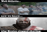 Well Gillette... now we know. why Kratos stopped shaving,