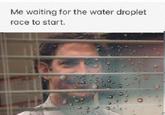 Me waiting for the water droplet race to start.