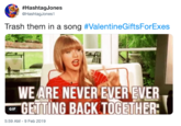 #HashtagJones @HashtagJones1 Trash them in a song #ValentineGiftsForExes WE ARE NEVER EVER EVER GIF 5:59 AM 9 Feb 2019