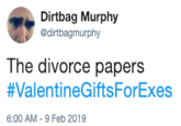 Dirtbag Murphy @dirtbagmurphy The divorce papers #Valentí neGiftsForExes 6:00 AM -9 Feb 2019