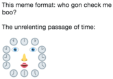 This meme format: who gon check me boo? The unrelenting passage of time: ФФФ