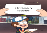 21st Century socialists Woah Thi s is Worthless