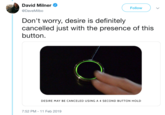 Desire is Cancelled David Milner @DaveMilbo Follow Don't worry, desire is definitely cancelled just with the presence of this button. DESIRE MAY BE CANCELED USING A 4 SECOND BUTTON HOLD 7:52 PM-11 Feb 2019