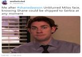 aestheticdad @_Nikoleback Me after #shanedawson Un blurred Milos face, knowing Shane could be shipped to Serbia at any moment 6:48 PM 11 Feb 2019