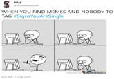 PRIS @morethanrubies9 WHEN YOU FIND MEMES AND NOBODY TO TAG #SignsYouAreSingle 고3. memecenter.com MameCenteraC 9:22 PM 11 Feb 2019