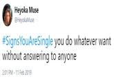 Heyoka Muse @HeyokaMuse #SignsYouAresingle you do whatever want without answering to anyone 2:01 PM -11 Feb 2019