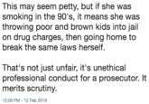 This may seem petty, but if she was smoking in the 90's, it means she was throwing poor and brown kids into jail on drug charges, then going home to break the same laws herself. That's not just unfair, it's unethical professional conduct for a prosecutor. It merits scrutiny 12:08 PM- 12 Feb 2019