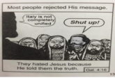 Most people rejected His message. Italy is not completely unified yShut up! They hated Jesus because He told them the truth. Gal. 4:16 15