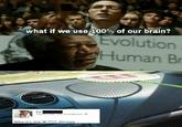 what if we use 100% of our brain? tvolution Human B Cj Where's the W 71717 l#trippy