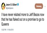 Jason O. Gilbert @gilbertjasono Following I have never related more to Jeff Bezos now that he has flaked out on a promise to go to Queens 2:52 PM-14 Feb 2019