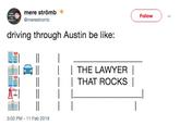 mere strömb ◆ @merestromb Follow driving through Austin be like: llT THE LAWYER | ITHAT ROCKS | 3:03 PM-11 Feb 2019