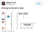 Christian Lund @Chritstian Lund Follow driving to lincoln b like: I Il [Exit 420] I ll TRUMP 11:56 AM 12 Feb 2019