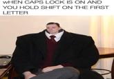 WHEN CAPS LOCK IS ON AND YOU HOLD SHIFT ON THE FIRST LETTER