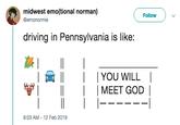 midwest emo(tional norman) @emonormie Follow driving in Pennsylvania is like: 贏1 11 I 읓 ll 1 1 YOU WILL MEET GOD 9:03 AM-12 Feb 2019