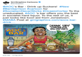 GrrrGraphics Cartoons @GrrGraphics @AOC's Bar-Drink up Suckers! #New #BenGarrison #cartoon for #SocialismNeverWorks #OcasioCortez To the uneducated, #AOC 's bar offers you the best in socialist hard liquor. To the rest of us, it just looks like kool-aid from Jonestown. #MABA Post at grrgraphics.com/aocs-bar- drink. DRINK UP/ SOMEONE ELSE WILL PAY FOR IT BEN GARRISON BAR | NOICE SOCIALISM S SEXY LATE TERM VENEZUELAN GREEN NEW DEAL TAX ON HE BEACH REASON AND LOGIO LIQUEUR MARXARITA STALIN STALE ALE 8:54 AM-13 Feb 2019