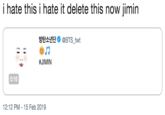 i hate this i hate it delete this now jimin 방탄소년단 Φ @BTStwt - #JIMIN 0:16 12:12 PM-15 Feb 2019