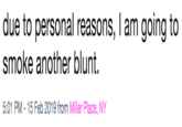 due to personal reasons, I am going to smoke another blunt. 5:01 PM-15 Feb 2019 from Miller Place, NY