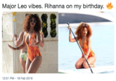 Major Leo vibes. Rihanna on my birthday. 12:51 PM-18 Feb 2019
