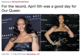 Replying to @ChipdNudePolish For the record, April 5th was a good day for Our Queen FEMTY BEAUT BY RIHANNA BY RIHAN TY BEA EAUTY ANNA RIHANNA R A SEP BY R BY RIHANNA HORA E A BEAUTY HANNA T Y Y RIHA EAUTY NNA HORA SE ЕИTY BEAUTY FEWTY BY RIHANNA B Y SE 3:52 PM - 17 Feb 2019 from Manhattan, NY