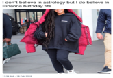 I don't believe in astrology but I do believe in Rihanna birthday fits 11:34 AM - 18 Feb 2019